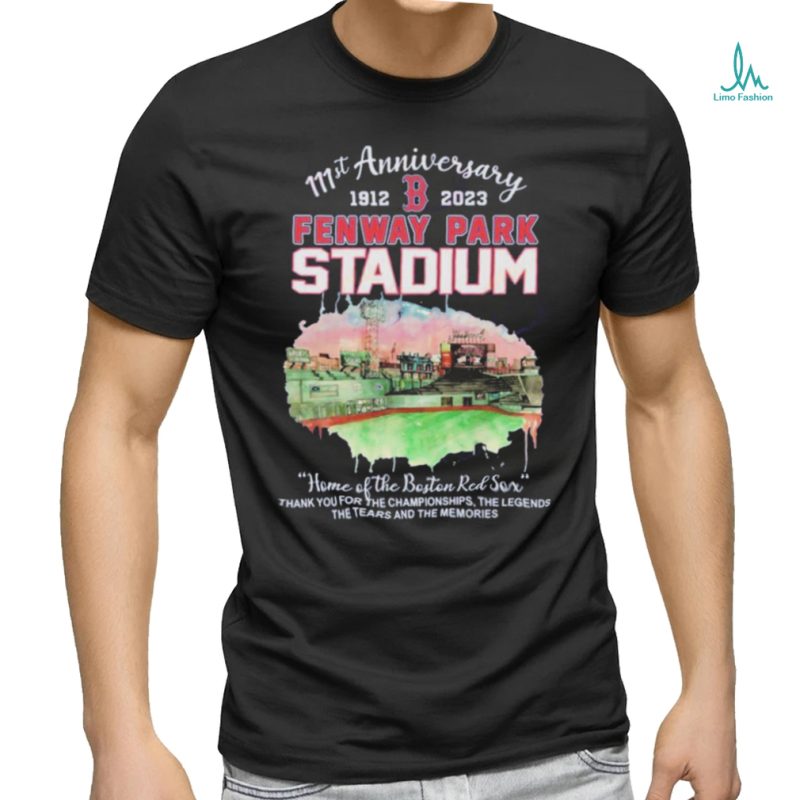 111st Anniversary 1912 2023 Fenway Park Stadium Home Of The Boston Red Sox Thank You For The Champions Ship The Legends The Tears And The Memories Shirt