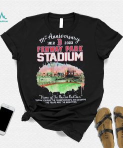 111st Anniversary 1912 2023 Fenway Park Stadium Home Of The Boston Red Sox Thank You For The Champions Ship The Legends The Tears And The Memories Shirt