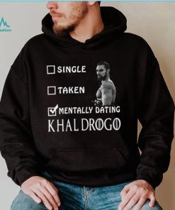 2023 Single taken mentally dating khal drogo shirt
