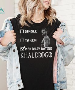 2023 Single taken mentally dating khal drogo shirt