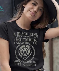 A Black King Was Born In December I Am Who Lion Birthday T Shirt