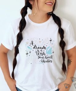 A DREAM IS A WISH YOUR HEART MAKES shirt