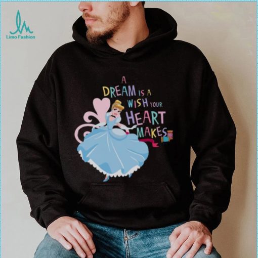 A Dream Is A Wish Your Heart Makes Cinderella shirt