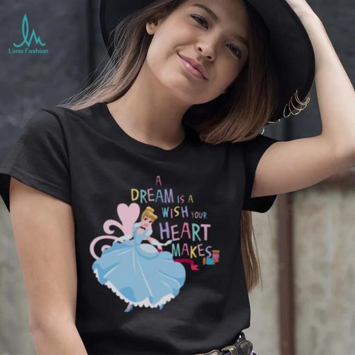 A Dream Is A Wish Your Heart Makes Cinderella shirt