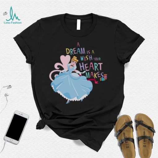 A Dream Is A Wish Your Heart Makes Cinderella shirt