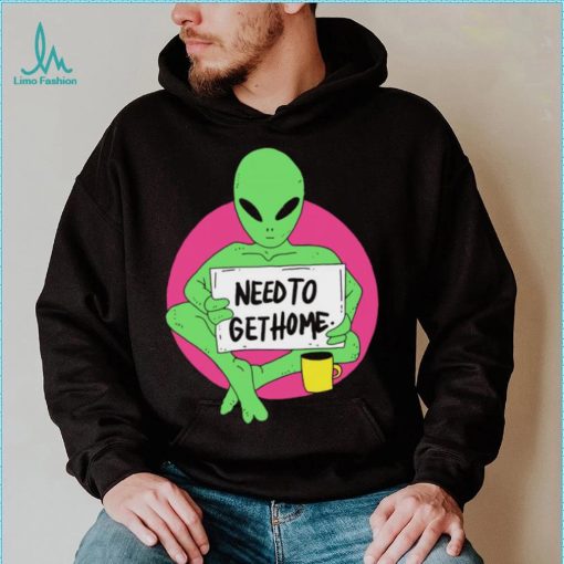 Alien need to get home art shirt