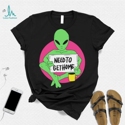 Alien need to get home art shirt