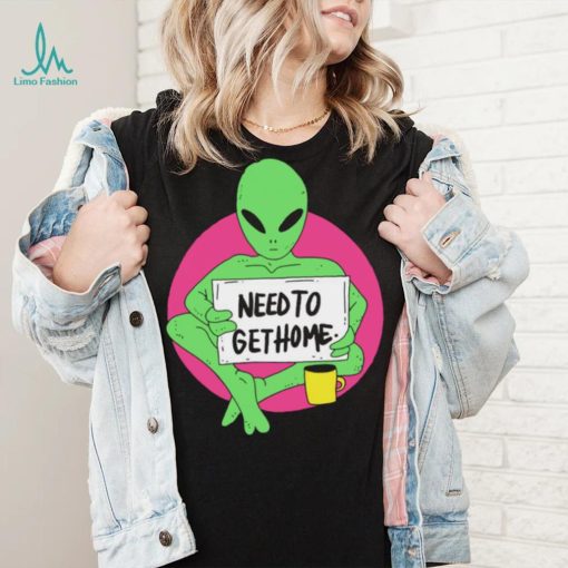 Alien need to get home art shirt