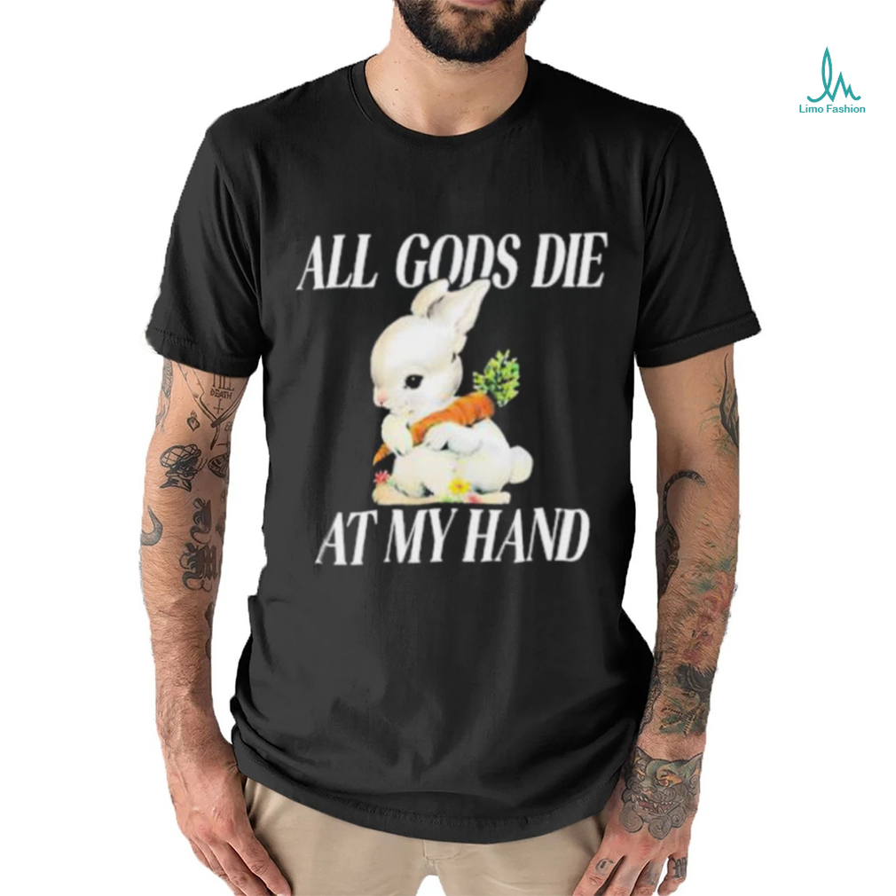 All Gods Die At My Hand Shirt All Gods Die At My Hand Shirt