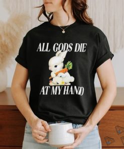 All Gods Die At My Hand Shirt