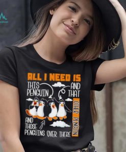 All I Need Is This Penguin And That Other Penguin T Shirt