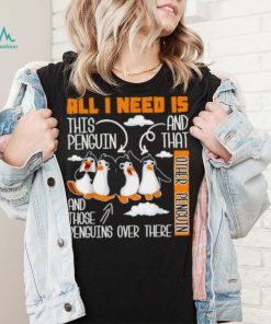 All I Need Is This Penguin And That Other Penguin T Shirt