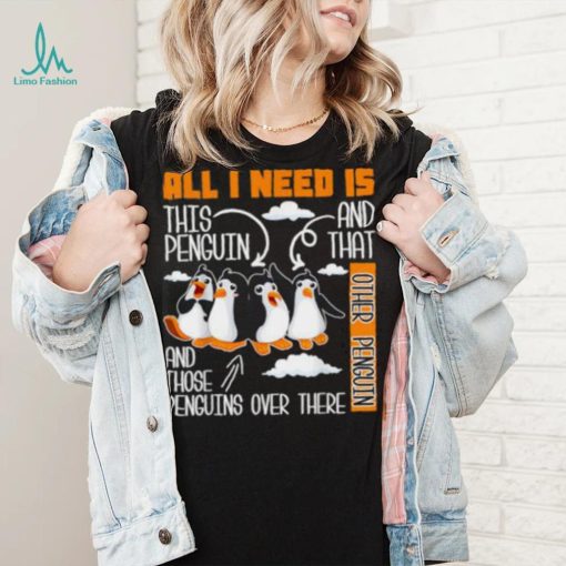 All I Need Is This Penguin And That Other Penguin T Shirt