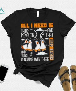 All I Need Is This Penguin And That Other Penguin T Shirt