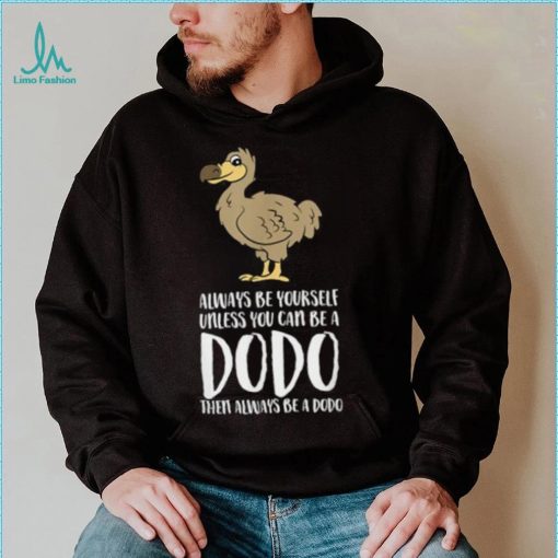 Always Be Yourself Unless You Can Be A Dodo Bird T Shirt