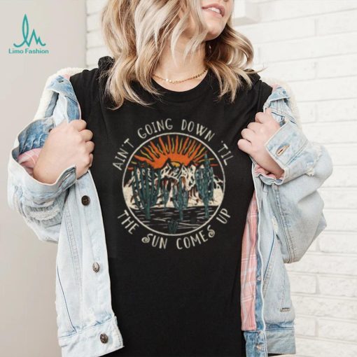 American Musician Ain’t Going Doing The Sun Comes Up Cactus Mountain T Shirt