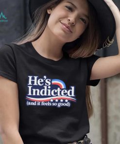 Anti Donald Trump He’s Indicted And It Feels So Good Shirt