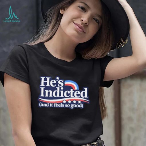 Anti Donald Trump He’s Indicted And It Feels So Good Shirt