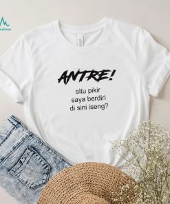 Antre Situ Pikir Saya Shirt