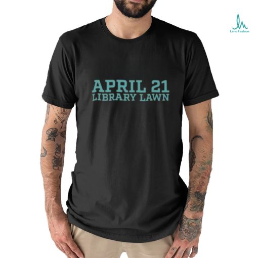 April 21 library lawn T shirt