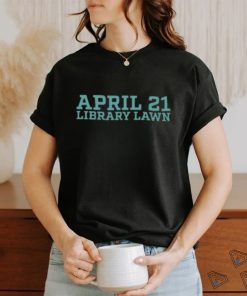 April 21 library lawn T shirt