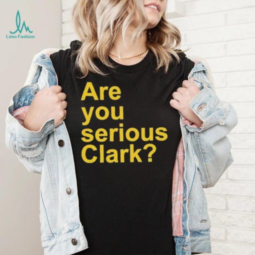 Are You Serious Clark shirt