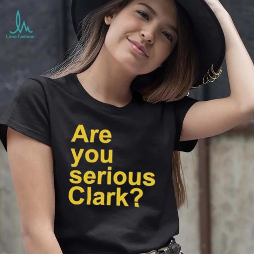 Are You Serious Clark shirt