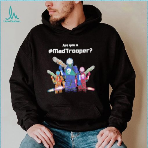 Are you a madtrooper shirt