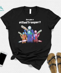 Are you a madtrooper shirt