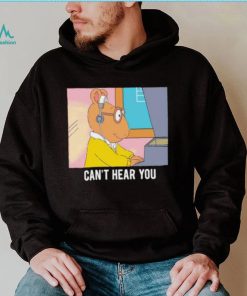 Arthur can’t hear you shirt