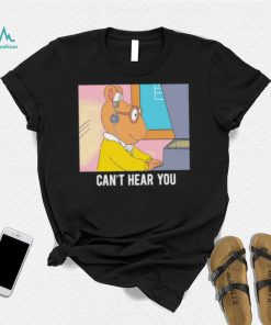 Arthur can’t hear you shirt