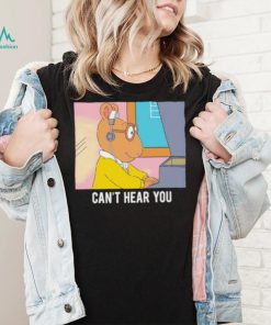 Arthur can’t hear you shirt