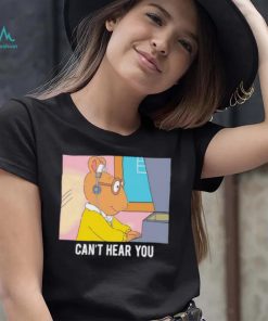 Arthur can’t hear you shirt