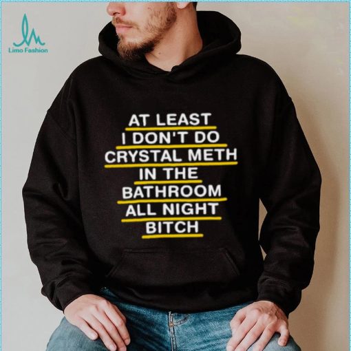 At Least I Don’t Do Crystal Meth In The Bathroom All Night Bitch Youth T Shirt