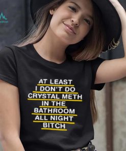At Least I Don't Do Crystal Meth In The Bathroom All Night Bitch Youth T Shirt