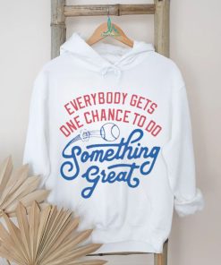 Awesome everybody gets one chance to do something great shirt