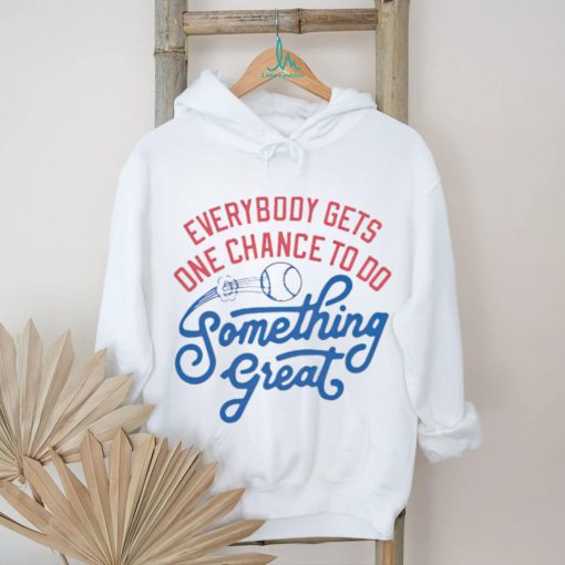 Awesome everybody gets one chance to do something great shirt