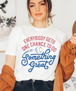 Awesome everybody gets one chance to do something great shirt