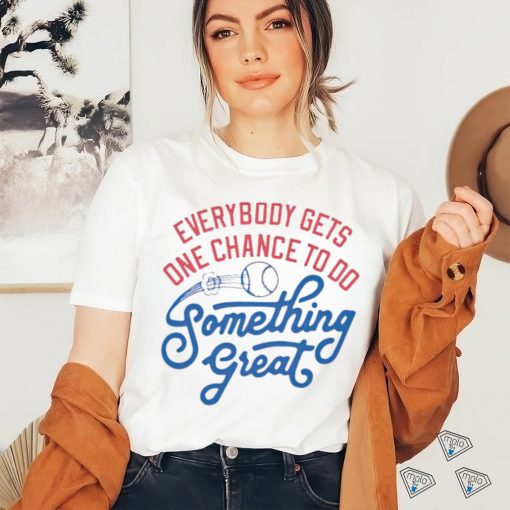 Awesome everybody gets one chance to do something great shirt