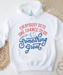 Awesome everybody gets one chance to do something great shirt