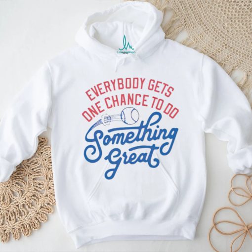 Awesome everybody gets one chance to do something great shirt