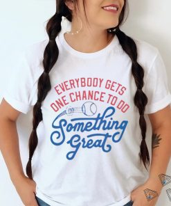 Awesome everybody gets one chance to do something great shirt