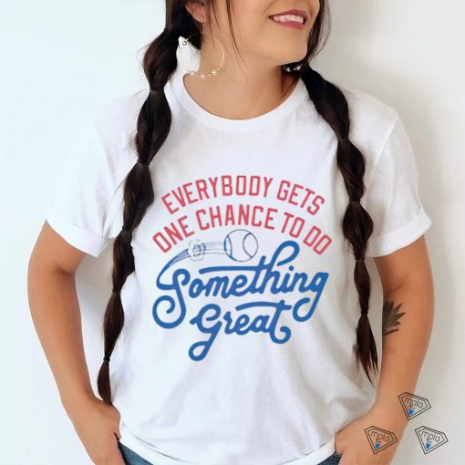 Awesome everybody gets one chance to do something great shirt