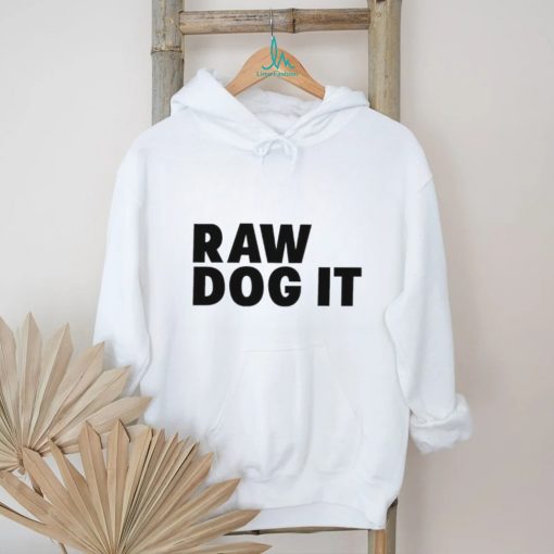 Awesome raw dog it shirt