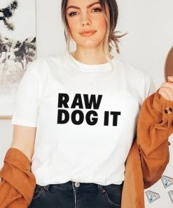 Awesome raw dog it shirt