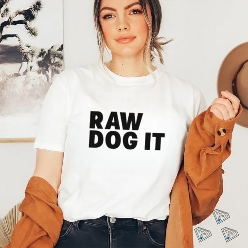 Awesome raw dog it shirt