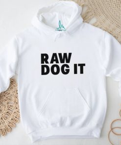 Awesome raw dog it shirt