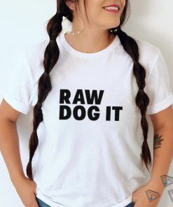 Awesome raw dog it shirt