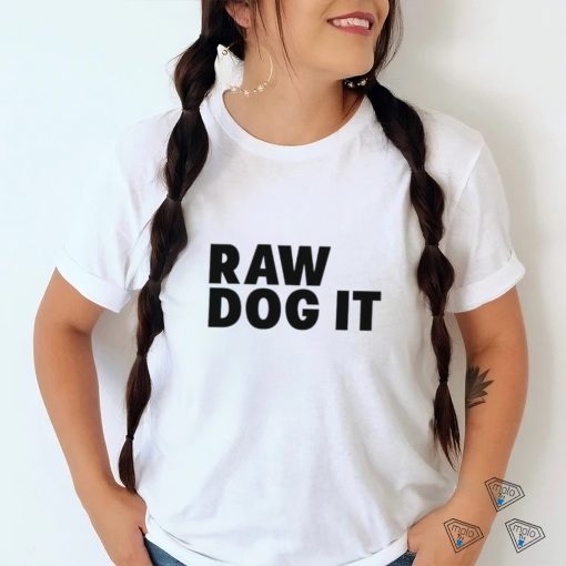 Awesome raw dog it shirt