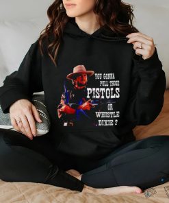 Awesome you gonna pull those Pistols or whistle dixie shirt